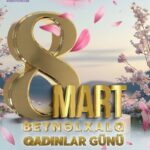 8 Mart Beynəlxalq Qadınlar bayramıdır